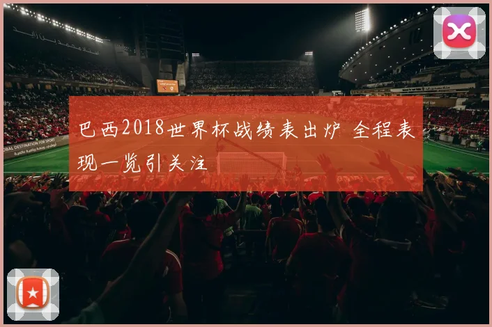 巴西2018世界杯战绩表出炉 全程表现一览引关注